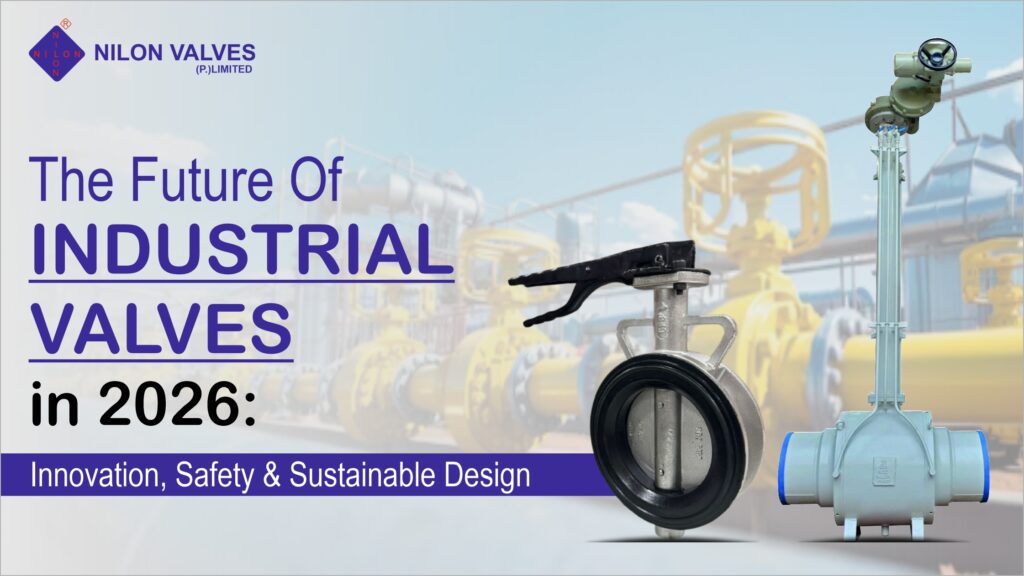 Industrial Valves in 2026 Innovation, Safety & Sustainable Design- Nilon Valves